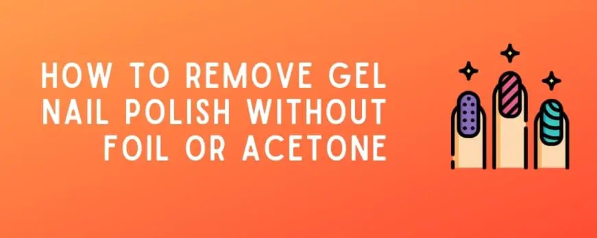 Remove Gel Nail Polish without Foil or Acetone