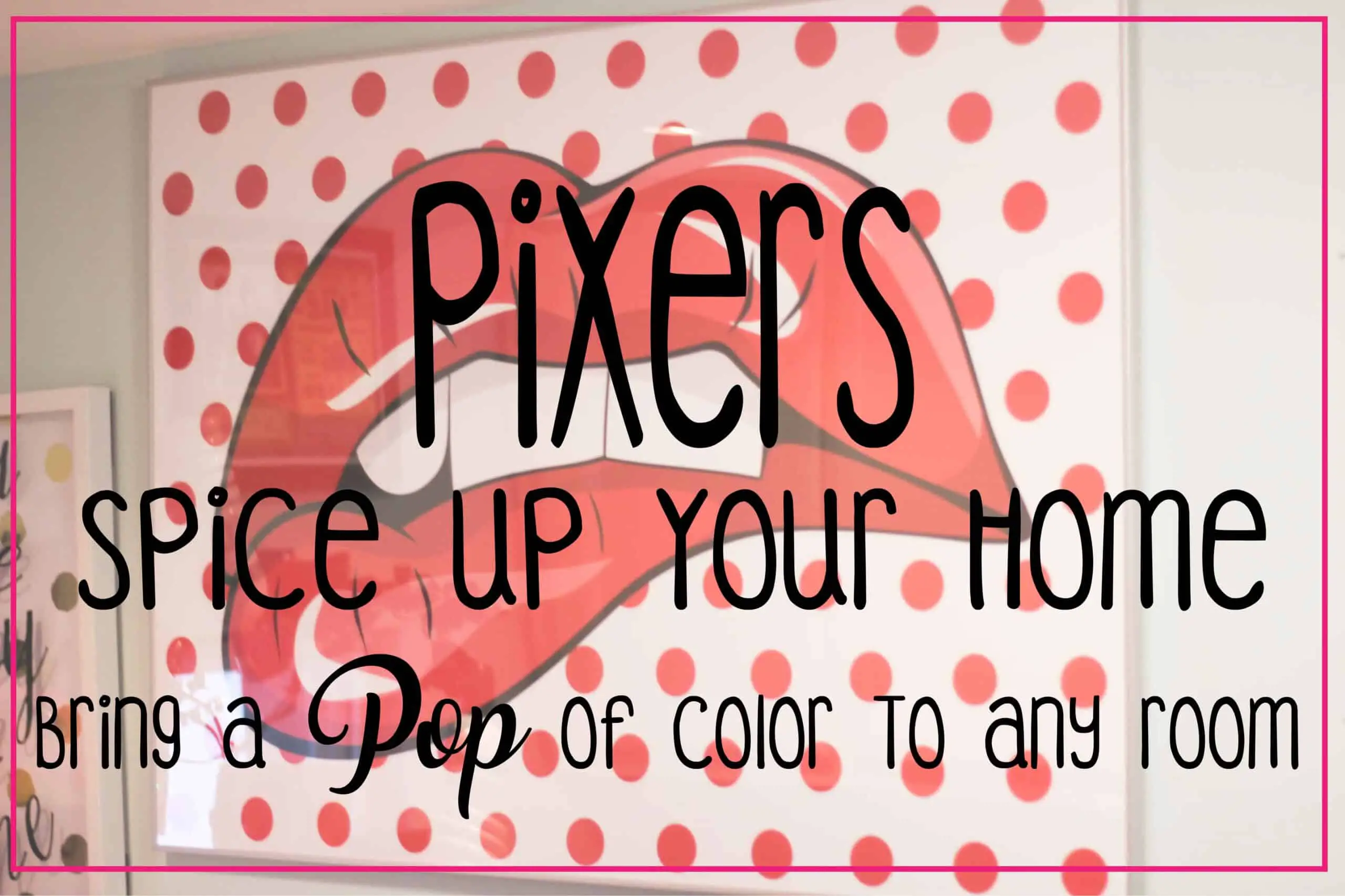 Spice Up Your Home With PIXERS