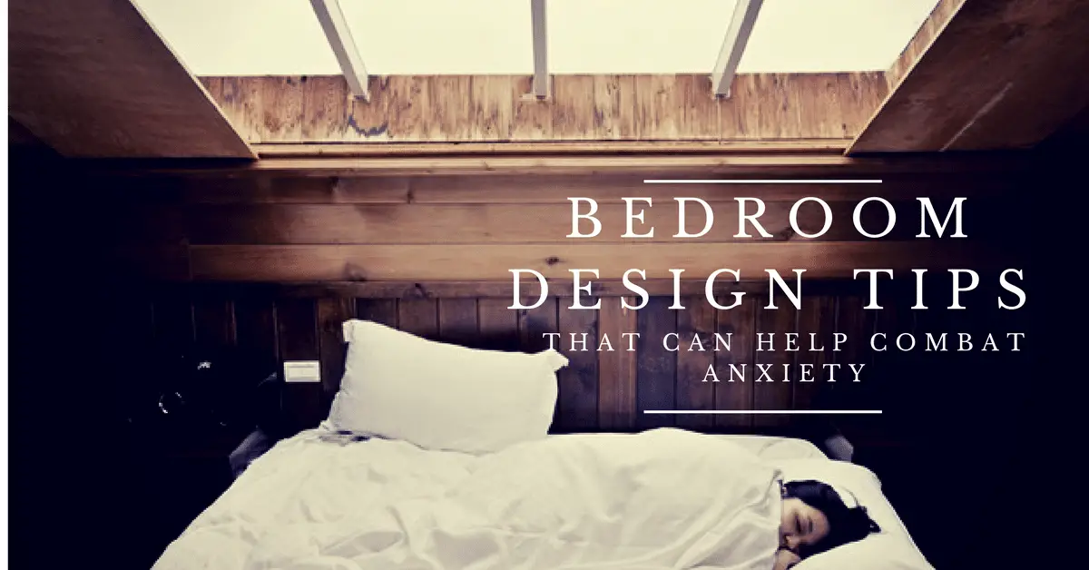 Bedroom Design Tips That Can Help Combat Anxiety