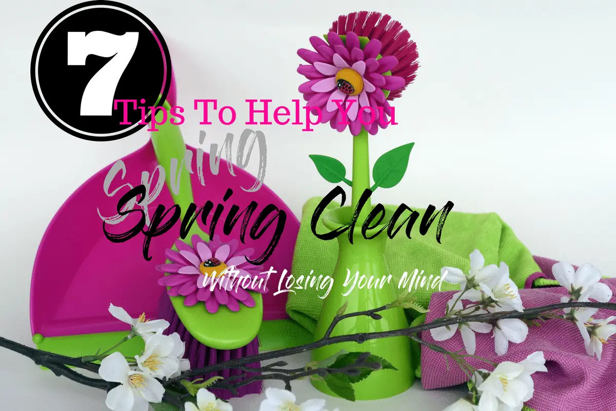 7 Tips To Help You Spring Clean With Out Losing Your Mind