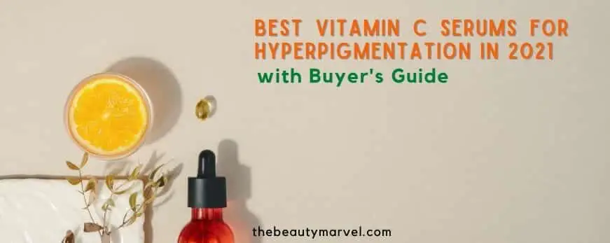Best Vitamin C Serums for Hyperpigmentation in 2021 – Buyers Guide