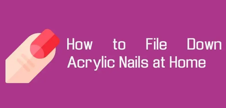 How to File Down Acrylic Nails at Home [Step by Step Guide]