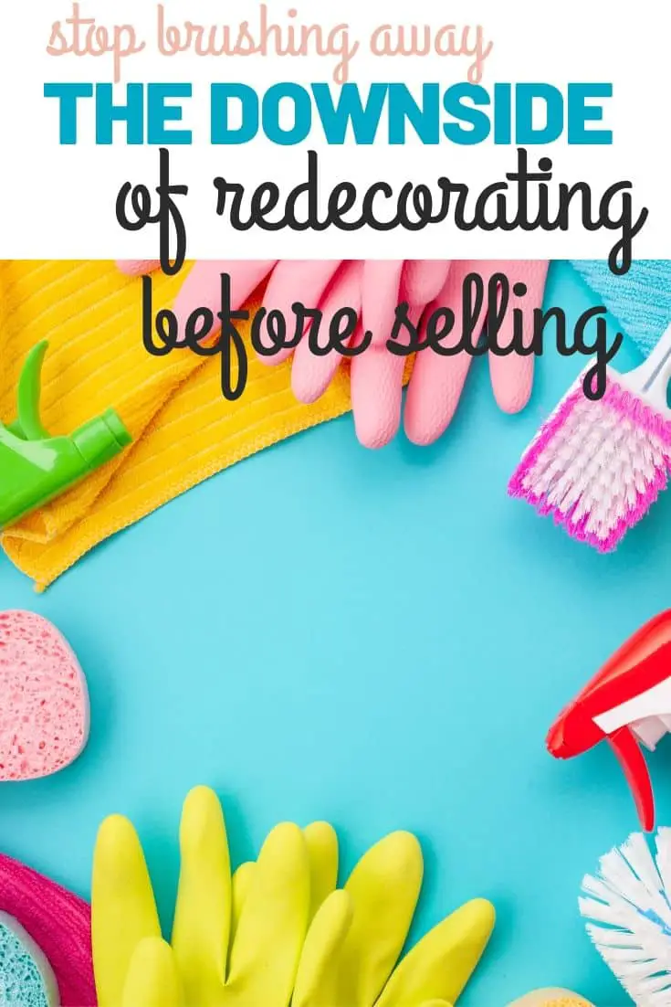 Stop Brushing Away The Downside of Redecorating Before Selling