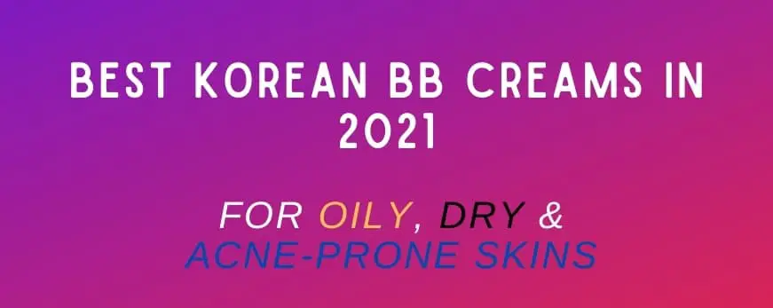 Best Korean BB Creams – Suitable for Oily, Dry and Acne-Prone Skins