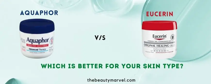 Aquaphor vs Eucerin – Which is Better for your Skin Type?