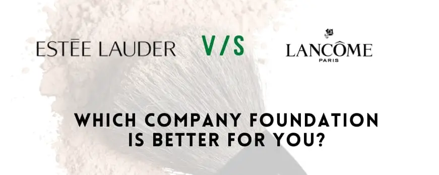 Lancome vs Estee Lauder Foundation – Which One is Better for You?