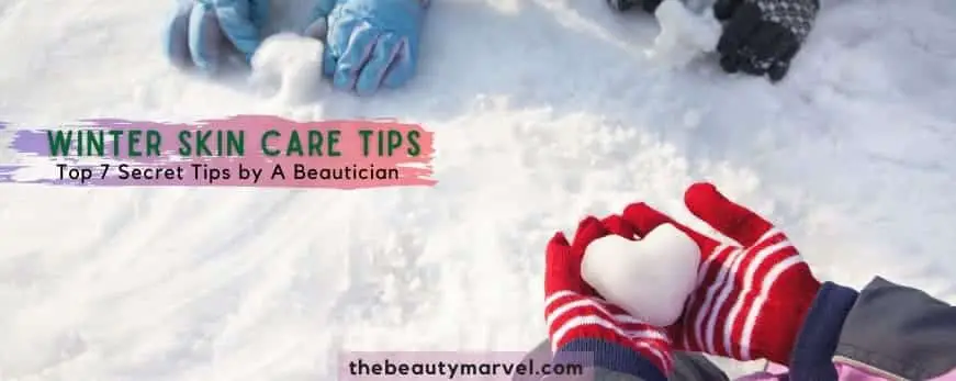 A Beautician Top 7 Secret Tips to Take Care of your Skin in Winter