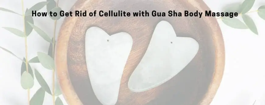 How to Get Rid of Cellulite with Gua Sha Body Massage